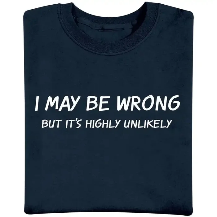 I May Be Wrong But It’s Highly Unlikely Tee